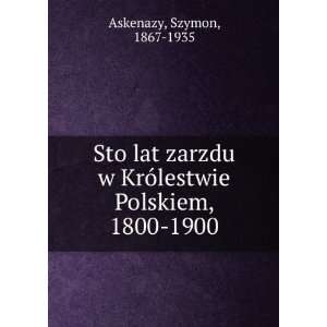  Sto lat zarzdu w KrÃ³lestwie Polskiem, 1800 1900 Szymon 
