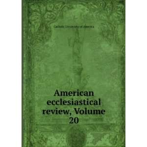  American ecclesiastical review, Volume 20 Catholic University 