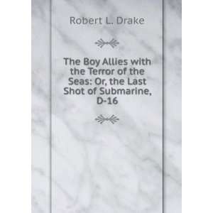   the Seas Or, the Last Shot of Submarine, D 16 Robert L. Drake Books