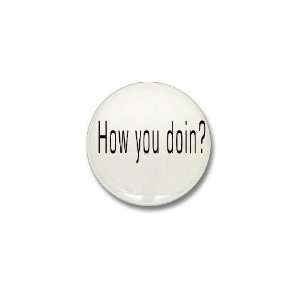  How You Doin Humor Mini Button by  Patio, Lawn 
