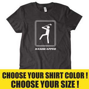 GOLF HANDICAPPED T shirt joke funny golf golfing golfer SIZE S XXL 
