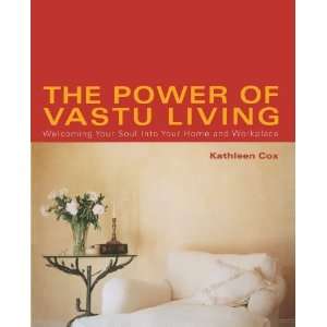  The Power of Vastu Living Welcoming Your Soul into Your Home 
