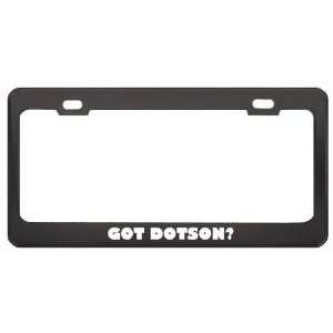 Got Dotson? Boy Name Black Metal License Plate Frame Holder Border Tag