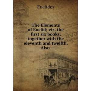  The Elements of Euclid; viz. the first six books, together 