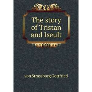  The story of Tristan and Iseult von Strassburg Gottfried 