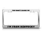YOU DONT SCARE ME I FROM KENTUCKY HUMOR FUNNY METAL LICENSE PLATE 