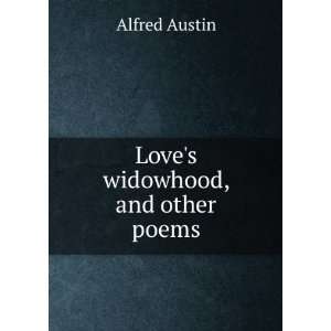  Loves widowhood, and other poems Alfred Austin Books