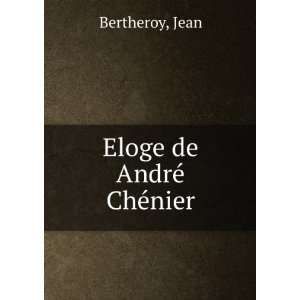  Eloge de AndrÃ© ChÃ©nier Jean Bertheroy Books