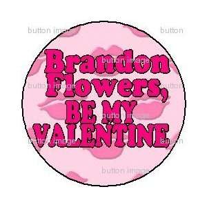 BRANDON FLOWERS   BE MY VALENTINE Pinback Button 1.25 Pin / Badge 