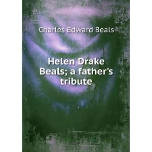  Helen Drake Beals; a fathers tribute Charles Edward 
