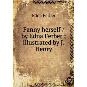   herself / by Edna Ferber ; illustrated by J. Henry Edna Ferber Books
