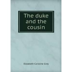  The duke and the cousin Elizabeth Caroline Grey Books