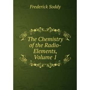   The Chemistry of the Radio Elements, Volume 1 Frederick Soddy Books