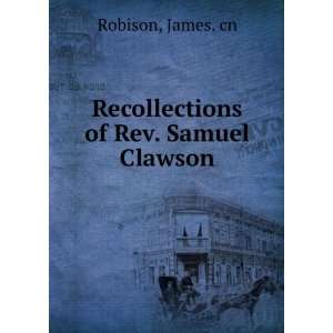    Recollections of Rev. Samuel Clawson, James. Robison Books