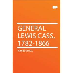  General Lewis Cass, 1782 1866 Plimpton Press Books
