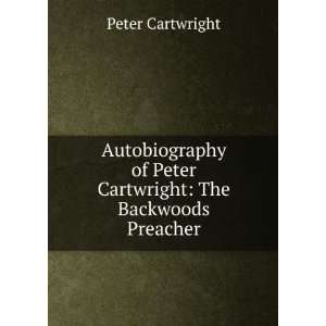  The backwoods preacher an autobiography of Peter Cartwright 