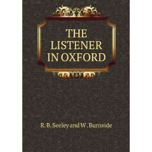    THE LISTENER IN OXFORD R. B. Seeley and W . Burnside Books