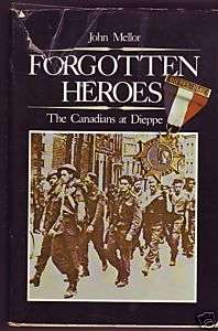 FORGOTTEN HEROES. THE CANADIANS AT DIEPPE  