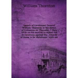  Speech of Lieutenant General William Thornton in the House 