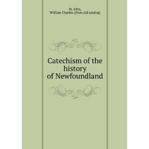   of Newfoundland William Charles. [from old catalog] St. John Books
